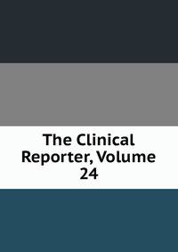 The Clinical Reporter, Volume 24