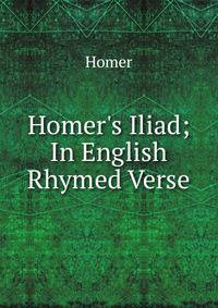 Homer's Iliad; In English Rhymed Verse