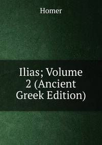 Ilias; Volume 2 (Ancient Greek Edition)