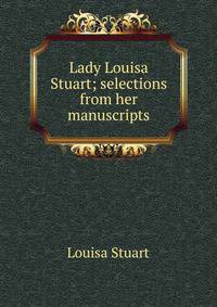 Lady Louisa Stuart; selections from her manuscripts