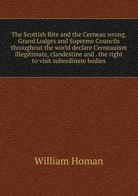 The Scottish Rite and the Cerneau wrong. Grand Lodges and Supreme Councils throughout the world declare Cerneauism illegitimate, clandestine and . the right to visit subordinate bodies