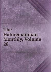 The Hahnemannian Monthly, Volume 28