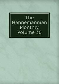 The Hahnemannian Monthly, Volume 30
