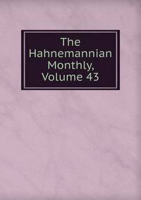 The Hahnemannian Monthly, Volume 43