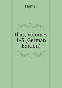 Ilias, Volumes 1-3 (German Edition)