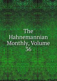 The Hahnemannian Monthly, Volume 36
