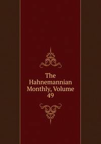 The Hahnemannian Monthly, Volume 49