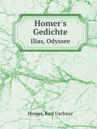 Homer`s Gedichte. Ilias, Odyssee