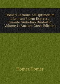 Homeri Carmina Ad Optimorum Librorum Fidem Expressa Curante Guilielmo Dindorfio, Volume 1 (Ancient Greek Edition)