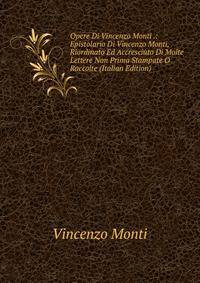 Opere Di Vincenzo Monti .: Epistolario Di Vincenzo Monti, Riordinato Ed Accresciuto Di Molte Lettere Non Prima Stampate O Raccolte (Italian Edition)