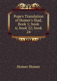 Pope's Translation of Homer's Iliad, Book 1; book 6; book 22; book 24