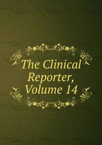 The Clinical Reporter, Volume 14