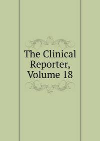 The Clinical Reporter, Volume 18