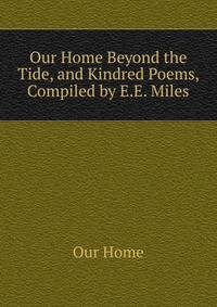 Our Home Beyond the Tide, and Kindred Poems, Compiled by E.E. Miles