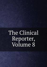 The Clinical Reporter, Volume 8