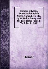 Homer's Odyssey. Edited with English Notes, Appendices, Etc. by W. Walter Merry and the Late James Riddell. Vol.I: Books I-Xii.
