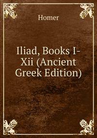 Iliad, Books I-Xii (Ancient Greek Edition)