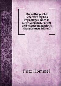 Die Aethiopische Uebersetzung Des Physiologus, Nach Je Einer Londoner, Pariser Und Wiener Handschrift Hrsg (German Edition)
