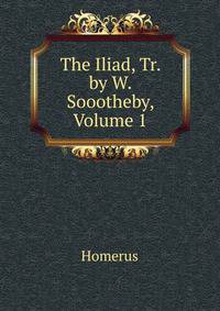 The Iliad, Tr. by W. Soootheby, Volume 1