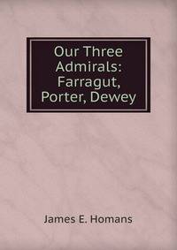 Our Three Admirals: Farragut, Porter, Dewey