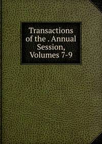 Transactions of the . Annual Session, Volumes 7-9