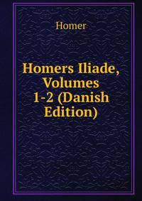 Homers Iliade, Volumes 1-2 (Danish Edition)