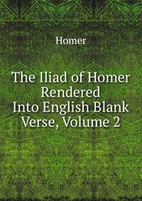 The Iliad of Homer Rendered Into English Blank Verse, Volume 2