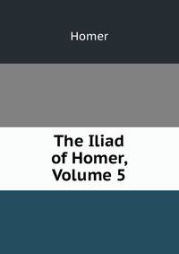 The Iliad of Homer, Volume 5