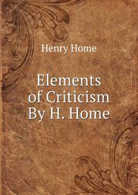 Elements of Criticism By H. Home.