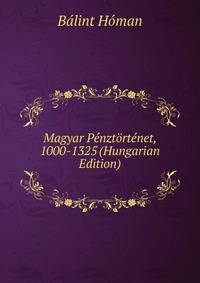 Magyar Penztortenet, 1000-1325 (Hungarian Edition)
