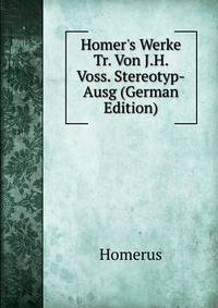 Homer's Werke Tr. Von J.H. Voss. Stereotyp-Ausg (German Edition)