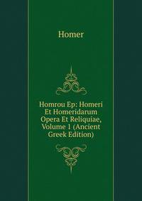 Homrou Ep: Homeri Et Homeridarum Opera Et Reliquiae, Volume 1 (Ancient Greek Edition)