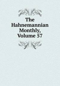 The Hahnemannian Monthly, Volume 57