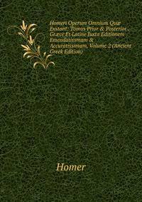 Homeri Operum Omnium Qu? Exstant: Tomus Prior &amp; Posterior . Gr?ce Et Latine Juxta Editionem Emendatissmam &amp; Accuratissimam, Volume 2 (Ancient Greek Edition)