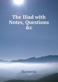 The Iliad with Notes, Questions &amp;c