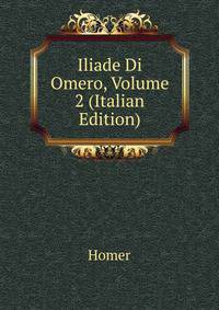 Iliade Di Omero, Volume 2 (Italian Edition)