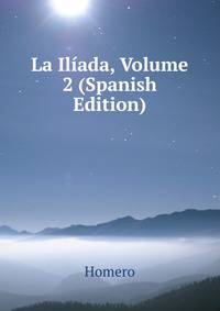 La Iliada, Volume 2 (Spanish Edition)