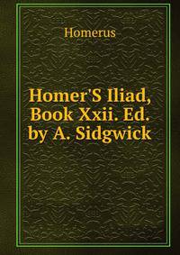 Homer'S Iliad, Book Xxii. Ed. by A. Sidgwick