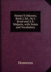Homer'S Odyssey, Book I, Ed., by J. Bond and A.S. Walpole, with Notes and Vocabulary