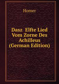Dasz Elfte Lied Vom Zorne Des Achilleus (German Edition)