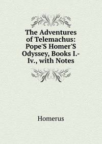 The Adventures of Telemachus: Pope'S Homer'S Odyssey, Books I.-Iv., with Notes