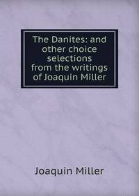 The Danites: and other choice selections from the writings of Joaquin Miller