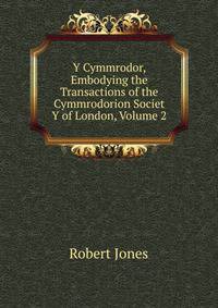 Y Cymmrodor, Embodying the Transactions of the Cymmrodorion Societ Y of London, Volume 2