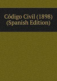 Codigo Civil (1898) (Spanish Edition)