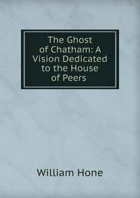 The Ghost of Chatham: A Vision Dedicated to the House of Peers .
