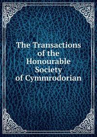 The Transactions of the Honourable Society of Cymmrodorian