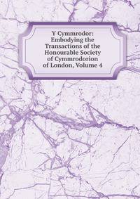 Y Cymmrodor: Embodying the Transactions of the Honourable Society of Cymmrodorion of London, Volume 4