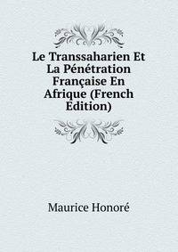 Le Transsaharien Et La Penetration Francaise En Afrique (French Edition)