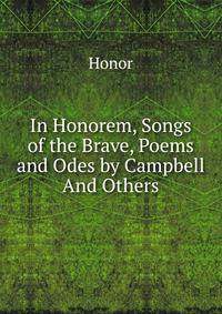 In Honorem, Songs of the Brave, Poems and Odes by Campbell And Others.