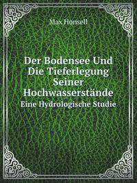 Der Bodensee Und Die Tieferlegung Seiner Hochwasserstnde. Eine Hydrologische Studie